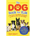 The Dog Book for Kids: A Kid's Guide to Dog Breeds, Behaviors, and How to Care for Your Canine - Plus Unforgettable Doggie Heroes and Incredible Trivi - Paperback