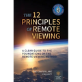 The 12 Principles of Remote Viewing: A Clear Guide to the Foundations of the Remote Viewing Method - Paperback