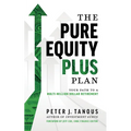 The Pure Equity Plus Plan: Your Path to a Multi-Million Dollar Retirement - Paperback