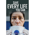 Save Every Life You Can: A Reflection on Leadership and Saving Lives during the COVID-19 Pandemic - Paperback