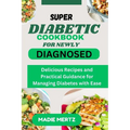 Super Diabetic Cookbook for Newly Diagnosed: Delicious Recipes and Practical Guidance for Managing Diabetes wit Ease - Paperback