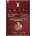 What I Saw in Kaffir-Land: Experiences With 'the Waterkloof Rangers' During the Xhosa Wars in Cape Colony - Paperback