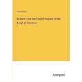 Extracts from the Council Register of the Burgh of Aberdeen - Paperback
