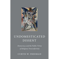 Undomesticated Dissent: Democracy and the Public Virtue of Religious Nonconformity - Hardcover