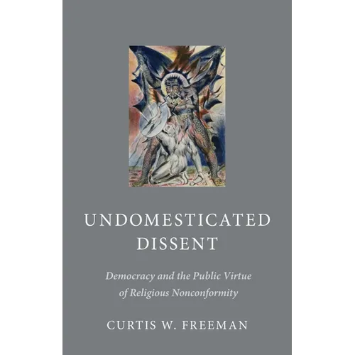 Undomesticated Dissent: Democracy and the Public Virtue of Religious Nonconformity - Hardcover