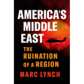 America's Middle East: The Ruination of a Region - Hardcover