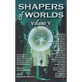 Shapers of Worlds Volume V: Science fiction and fantasy by authors featured on The Worldshapers podcast - Hardcover