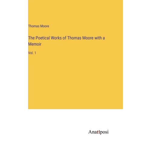 The Poetical Works of Thomas Moore with a Memoir: Vol. 1 - Hardcover