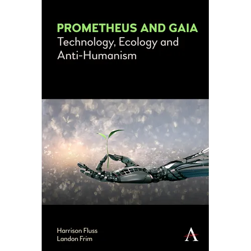 Prometheus and Gaia: Technology, Ecology and Anti-Humanism - Paperback