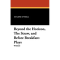 Beyond the Horizon, the Straw, and Before Breakfast: Plays - Paperback