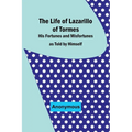 The Life of Lazarillo of Tormes: His Fortunes and Misfortunes as Told by Himself - Paperback