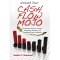 Unleash Your Cash Flow Mojo - The Business Owner's Guide to Predicting, Planning, and Controlling Your Company's Cash Flow - Paperback
