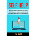 Self Help: Productivity Hacks To Achieve Goals With Positive Attitude, Delegation And Daily Atomic Routines And Stop Procrastinat - Paperback