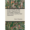 Condensed Milk and Milk Powder - Prepared for the Use of Milk Condenseries, Dairy Students and Pure Food Departments - Paperback