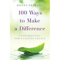 100 Ways to Make a Difference: Creating Ripples of Love for a Lasting Legacy - Paperback
