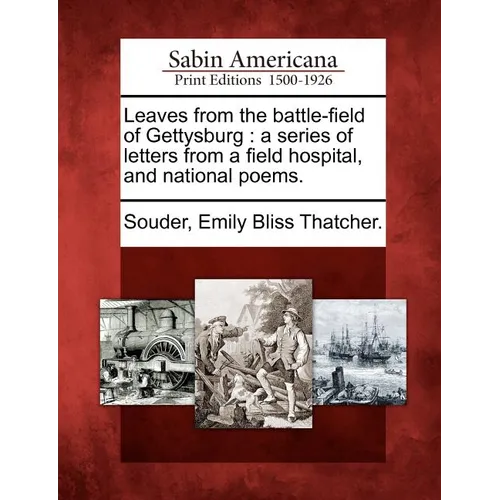 Leaves from the Battle-Field of Gettysburg: A Series of Letters from a Field Hospital, and National Poems. - Paperback