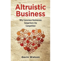 Altruistic Business: Why Conscious Businesses Outperform the Competition - Paperback