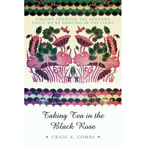 Taking Tea in the Black Rose: Singing Through the Shadows Until We're Dancing in the Light - Paperback