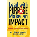 Lead with Purpose, Make an Impact: 44 Lessons in Effective Coaching & Leadership - Hardcover