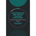 Motherhood and Initial Teacher Education: The Experiences of Student Teacher Mothers - Hardcover