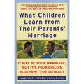 What Children Learn from Their Parents' Marriage: It May Be Your Marriage, But It's Your Child's Blueprint for Intimacy - Paperback