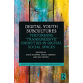 Digital Youth Subcultures: Performing 'Transgressive' Identities in Digital Social Spaces - Paperback