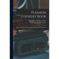 Plasmon Cookery Book: Dainty, Nutritious and Economical Dishes for Every Household - Paperback