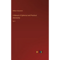 A Manual of Spherical and Practical Astronomy: Vol. I - Hardcover