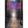Undaunted Aspiration: Lessons of Curiosity, Courage, Authenticity, and Purposeful Intention - Paperback