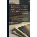 The Ruling Races of Prehistoric Times in India, Southwestern Asia, and Southern Europe: The Primitive Village. the Early History of India ... Astronom - Hardcover