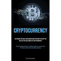 Cryptocurrency: Explaining The Rules And Making Sure Everyone Plays By The Rules In The Wild World Of Cryptocurrency (The Complete Guide To Trading Cr - Paperback