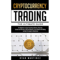Cryptocurrency Trading: The Ultimate Guide for Beginners to Start Investing in Bitcoin, Etherium, Litecoin and Altcoins in 2021 and Beyond. Create Wea - Paperback