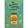 The Fermented Vegetables Manual: Enjoy Krauts, Pickles, and Kimchis to Improve Skin, Health, and Happiness - Paperback