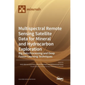 Multispectral Remote Sensing Satellite Data for Mineral and Hydrocarbon Exploration: Big Data Processing and Deep Fusion Learning Techniques - Hardcover