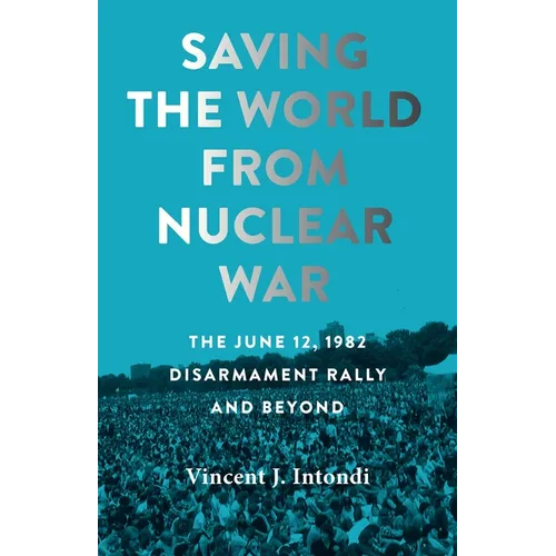 Saving the World from Nuclear War: The June 12, 1982, Disarmament Rally and Beyond - Paperback