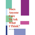 Does Anyone Care To Ask What I Think? - Paperback
