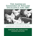 The American Standard of Poultry Excellence for 1883: A Complete Description of All Recognized Varieties of Poultry - Paperback