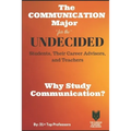 The Communication Major for the UNDECIDED Students, Their Career Advisors, and Teachers: Why Study Communication? - Paperback