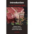 Introduction to the Carnivore Diet: A Beginner's Guide to Understanding the Health Benefits of a Meat Only Diet - Paperback