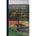 Ecclesiastical and Other Sketches of Southington, Conn - Hardcover