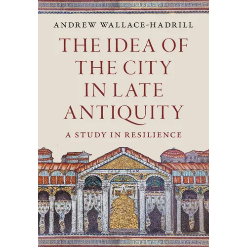 The Idea of the City in Late Antiquity: A Study in Resilience - Hardcover