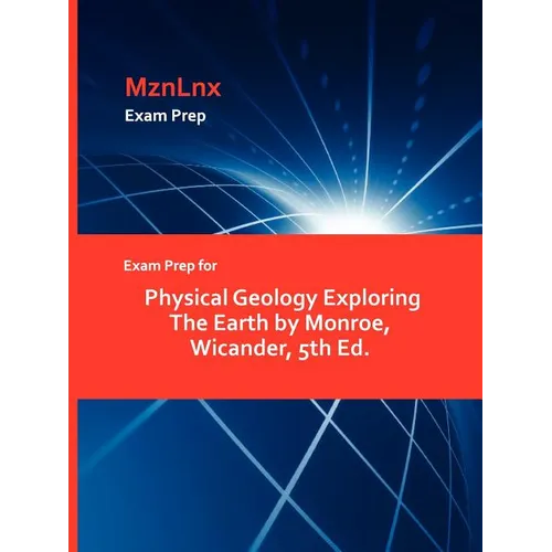 Exam Prep for Physical Geology Exploring The Earth by Monroe, Wicander, 5th Ed. - Paperback