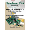 Raspberry Pi 5 User Guide: Master The Raspberry Pi 5 for Creative learning and unleash its full potential as your New PC - Paperback