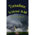Tornadoes: Be Informed - Be Safe - Hardcover