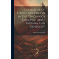 Catalogue of Fossils Occurring in the Cincinnati Group of Ohio, Indiana and Kentucky - Hardcover