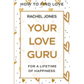 How To Find Love: Your Love Guru - For A Lifetime of Happiness - Paperback