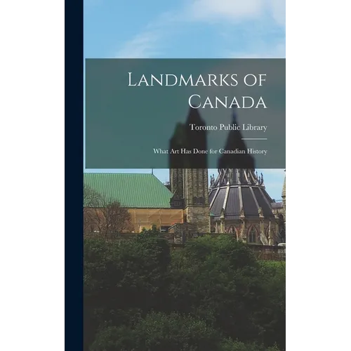 Landmarks of Canada: What Art has Done for Canadian History - Hardcover