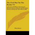 The Civil War On The Border V2: A Narrative Of Military Operations In Missouri, Kansas, Arkansas And The Indian Territory, During The Years 1863-65 (1 - Paperback