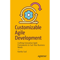 Customizable Agile Development: Crafting Innovative Agile Frameworks to Suit Your Business Needs - Paperback
