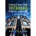 Creating the Sustainable Public Library: The Triple Bottom Line Approach - Paperback